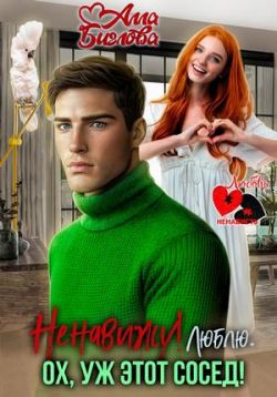 Ненавижу! Люблю? Ох, уж этот сосед (СИ) - Алла Биглова