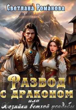 Развод с драконом, или Хозяйка ветхой усадьбы - Светлана Романова