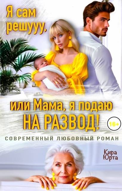 Я сам решууу, или Мама, я подаю на развод! (СИ) - Кира Юрта