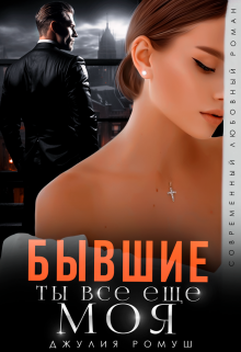 Бывшие. Ты всё ещё моя - Джулия Ромуш