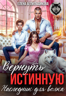 Вернуть истинную. Наследник для волка - Елена Белильщикова