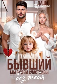 Бывший. Мы будем счастливы без тебя - Даша Черничная