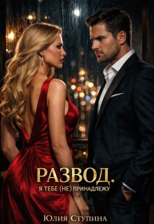 Развод. Я тебе (не) принадлежу - Юлия Ступина