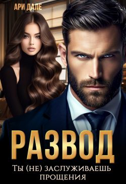 Развод. Ты (не) заслуживаешь прощения - Ари Дале