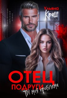 Отец подруги. Ты моя проблема - Ульяна Краш