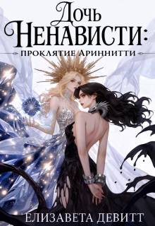 Дочь Ненависти: проклятие Ариннити - Елизавета Девитт