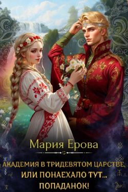Академия в Тридевятом царстве, или Понаехало тут попаданок! - Мария Александровна Ерова