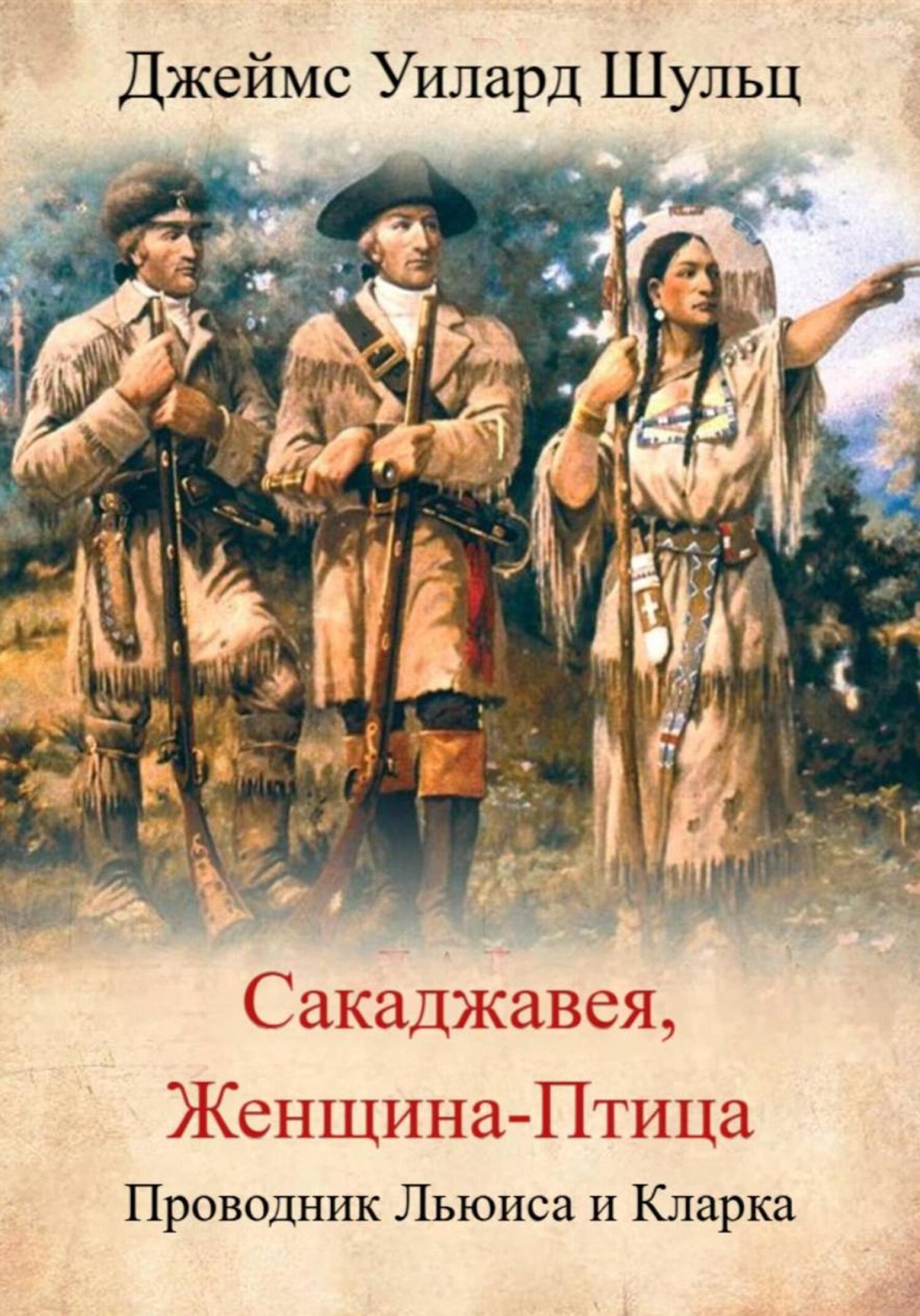 Сакаджавея, женщина-птица. Проводник Льюиса и Кларка - Джеймс Уиллард Шульц