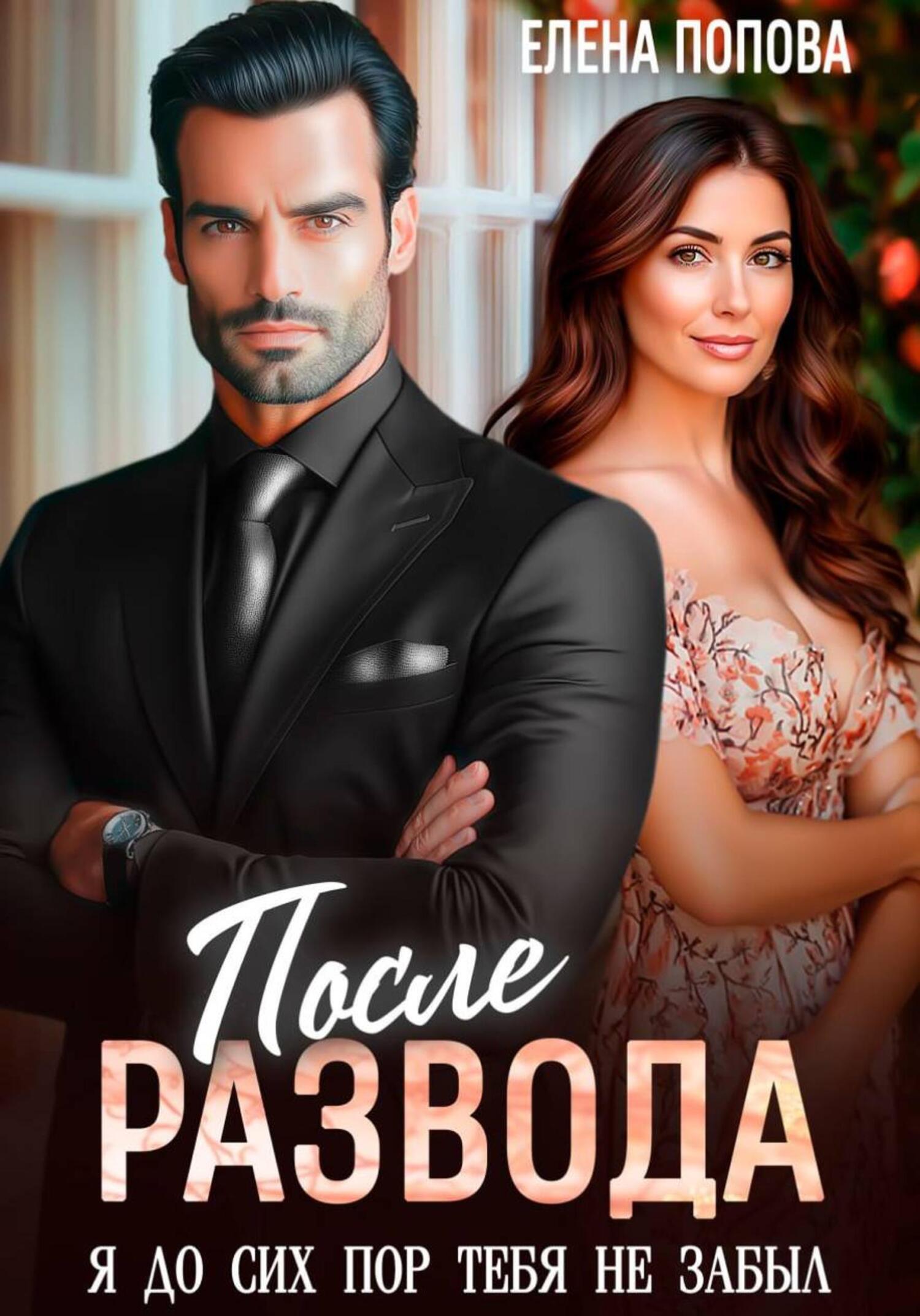 После развода. Я до сих пор тебя не забыл - Елена Владимировна Попова