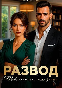 Развод. Тебе не стоило меня злить - Лея Вестова