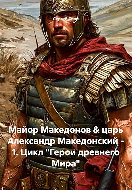 Майор Македонов & царь Александр Македонский. Том 1 - Сергей Свой
