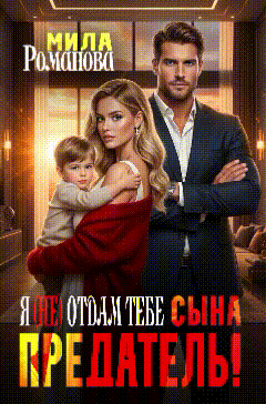 Предатель! Я (не) отдам тебе сына! - Мила Романова