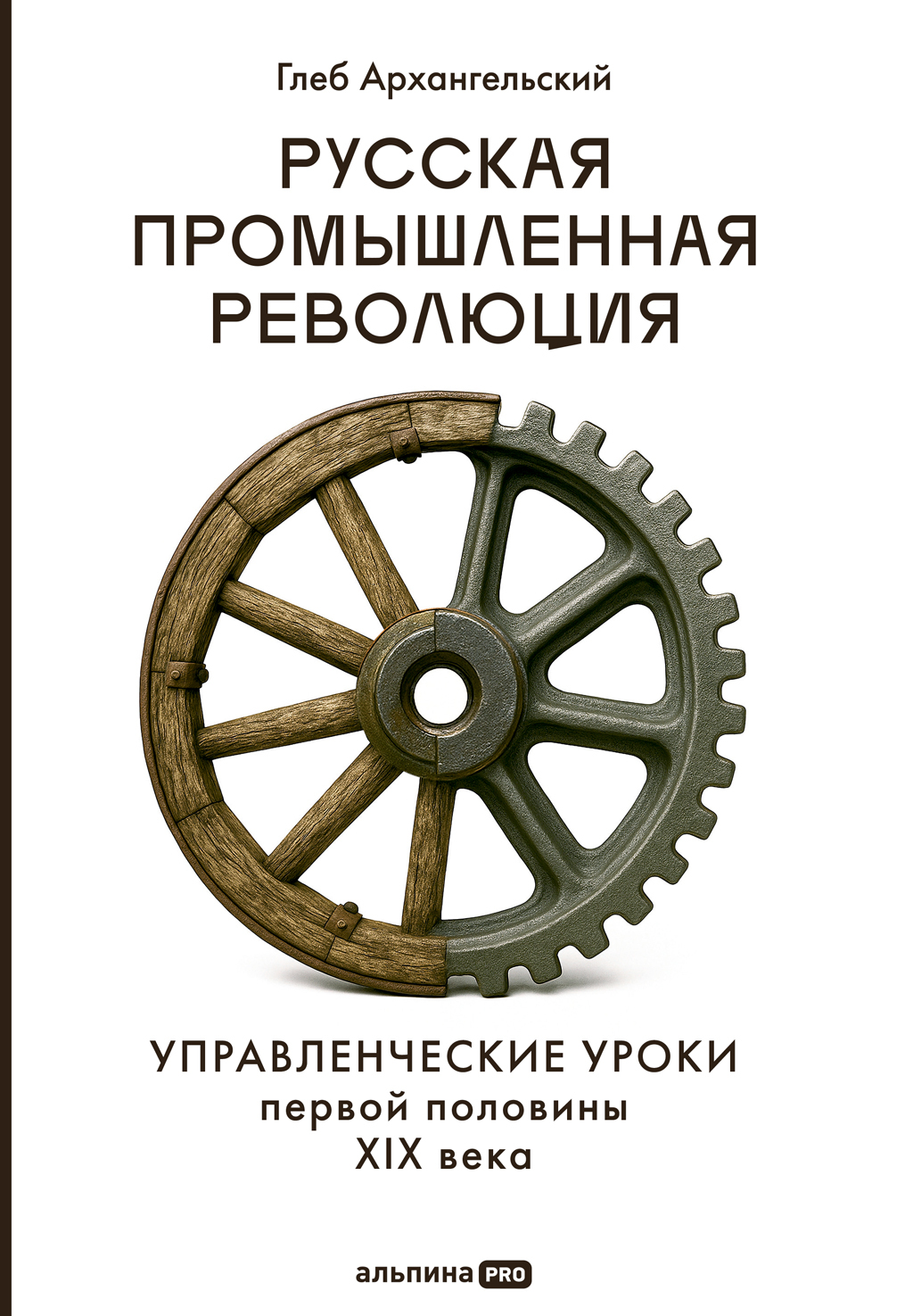 Русская промышленная революция: Управленческие уроки первой половины XIX века - Глеб Алексеевич Архангельский