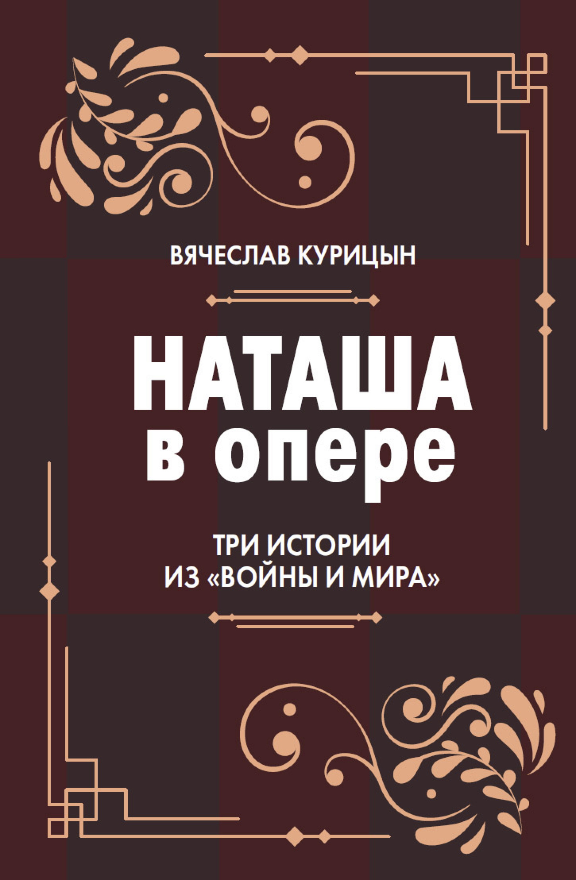 Наташа в опере. Три истории из «Войны и мира» - Вячеслав Николаевич Курицын