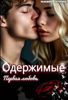 Одержимые. Первая любовь - Катерина Пелевина