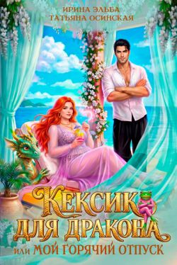 Кексик для дракона, или Мой горячий отпуск (СИ) - Ирина Эльба