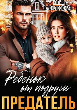 Предатель. Ребенок от подруги - Юлия Василевская