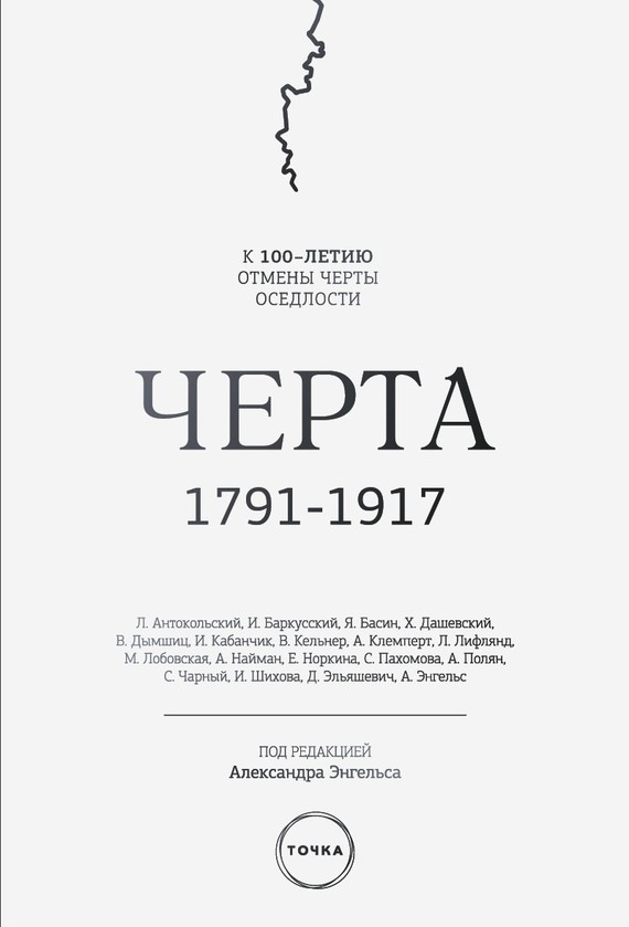 Черта. 1791–1917. К 100-летию отмены черты оседлости - Александр Семёнович Энгельс