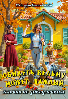 Обидеть ведьму может каждый, или клочки по закоулочкам - Светлана Калинникова