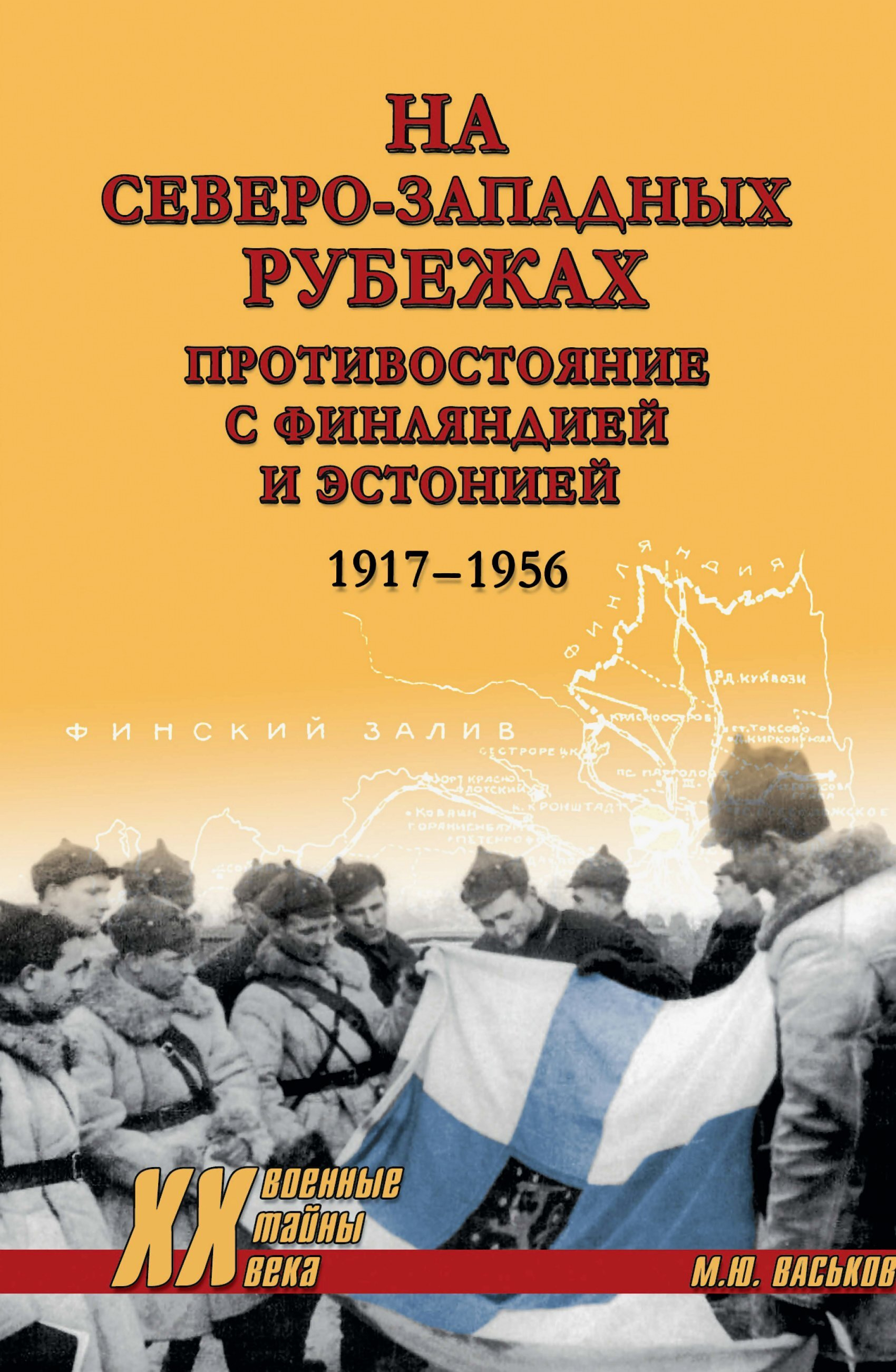 На северо-западных рубежах. Противостояние с Финляндией и Эстонией. 1917-1956 - Михаил Юрьевич Васьков