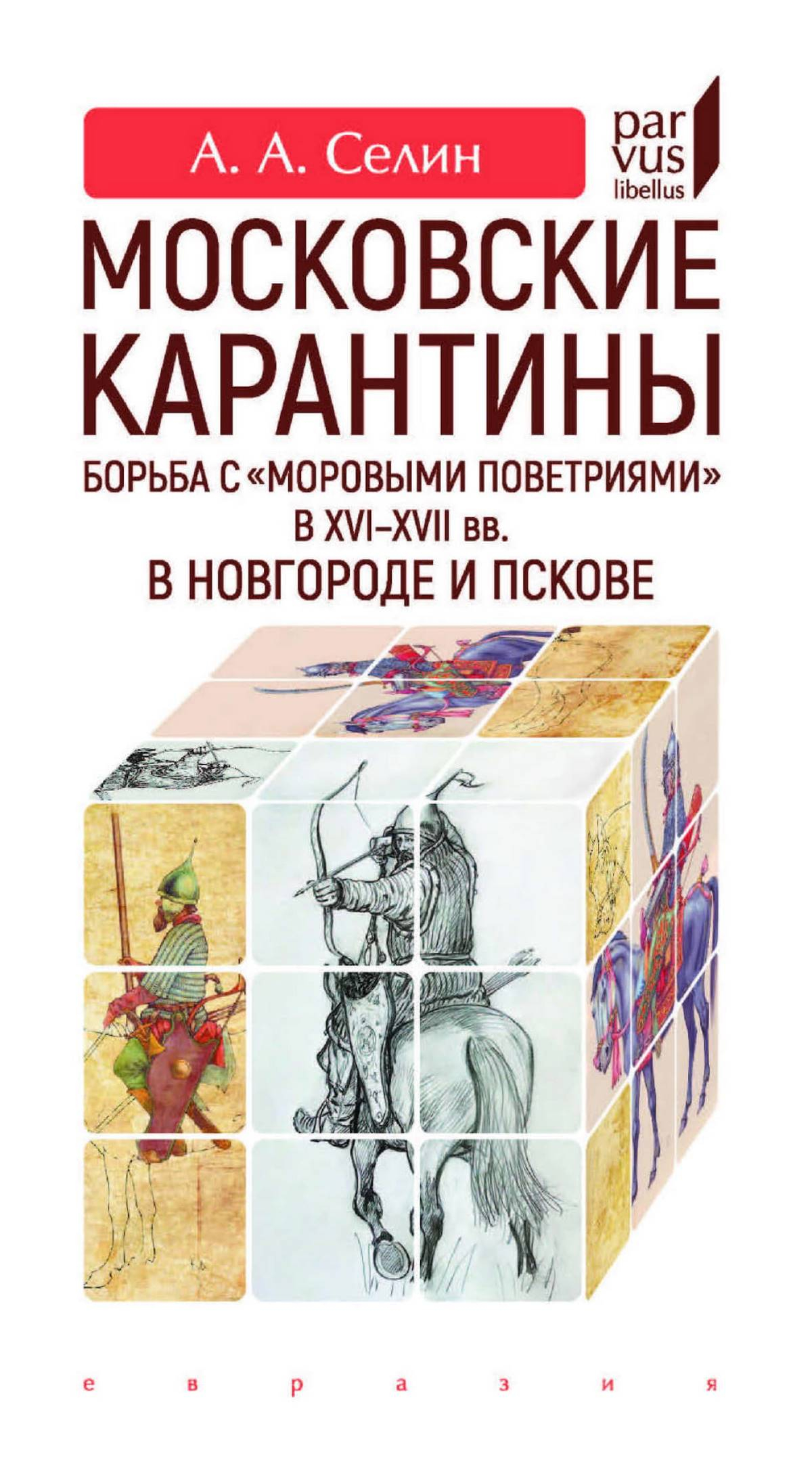 Московские карантины. Борьба с «моровыми поветриями» в XVI-XVII вв. в Новгороде и Пскове - Адриан Александрович Селин