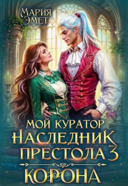 Мой куратор – наследник престола. Корона - Мария Эмет