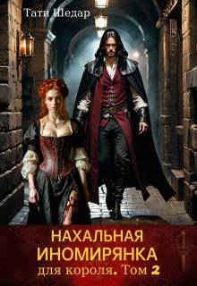 Нахальная иномирянка для короля. Том 2 - Тати Шедар