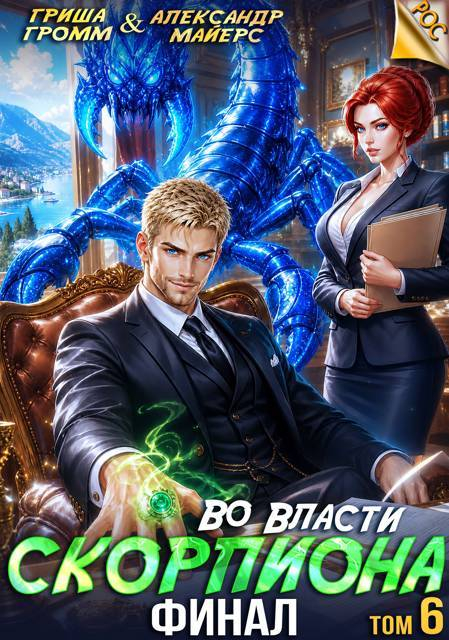 Во власти Скорпиона. Том 6. Финал - Гриша Громм