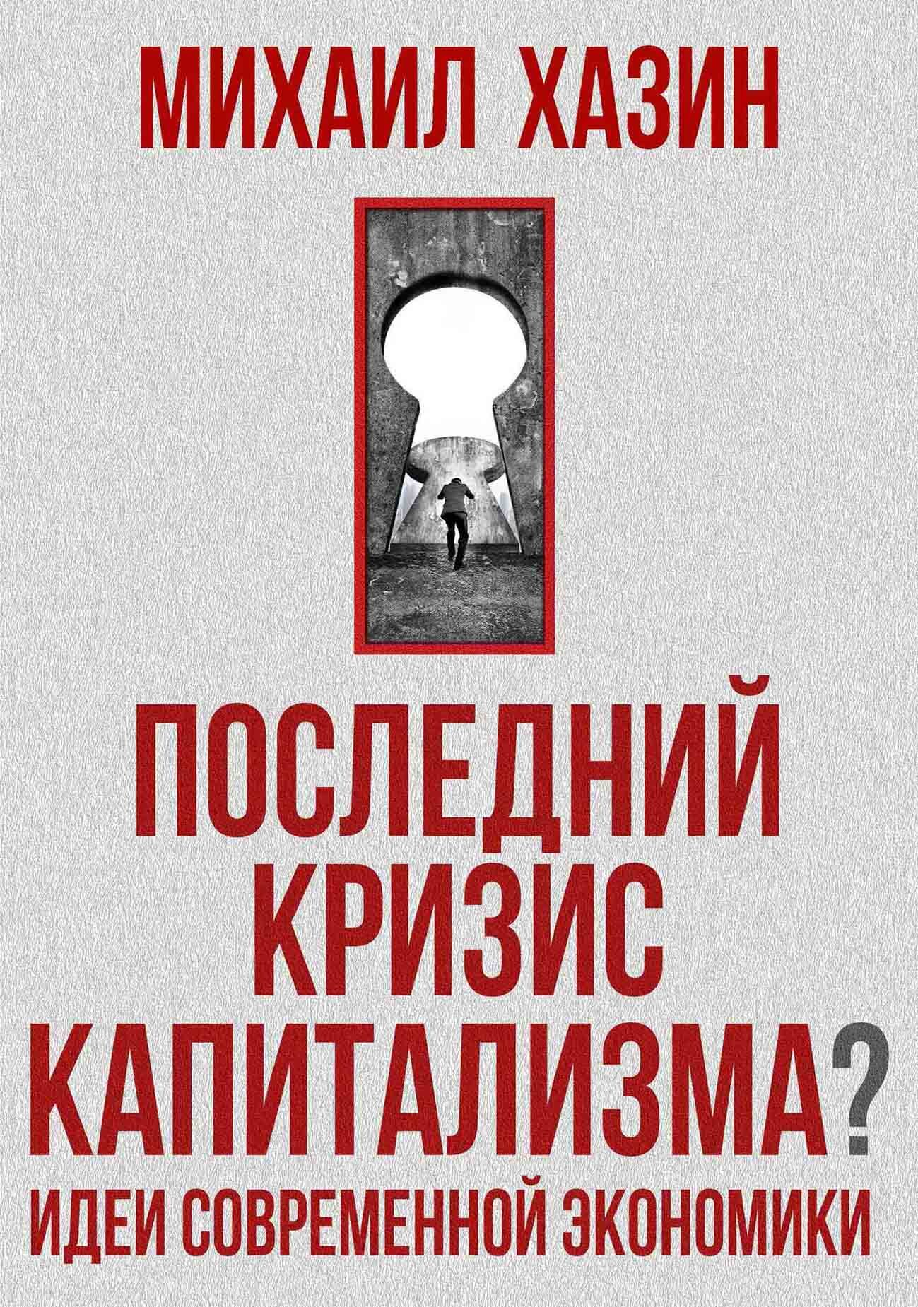 Последний кризис капитализма. Идеи современной экономики - Михаил Леонидович Хазин