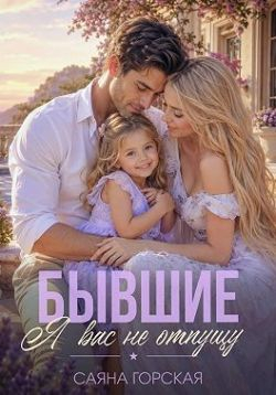 Бывшие. Я вас не отпущу (СИ) - Саяна Горская