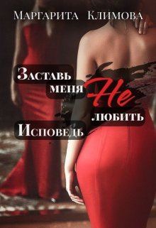 Заставь меня Не любить. Исповедь - Маргарита Аркадьевна Климова