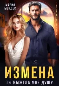 Измена. Ты выжгла мне душу - Мария Мендес